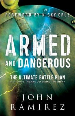 Armed and Dangerous: The Ultimate Battle Plan for Targeting and Defeating the Enemy by Ramirez, John