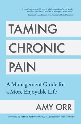 Taming Chronic Pain: A Management Guide for a More Enjoyable Life (Guide to Chronic Pain Management) by Orr, Amy