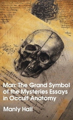 Man: The Grand Symbol of the Mysteries Essays in Occult Anatomy Hardcover by Hall, Manly