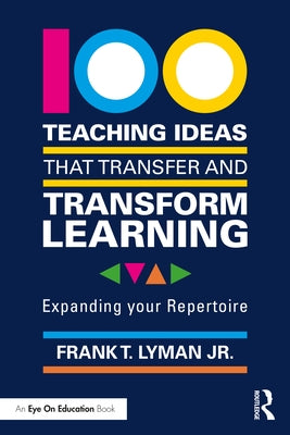 100 Teaching Ideas That Transfer and Transform Learning: Expanding Your Repertoire by Lyman Jr, Frank T.