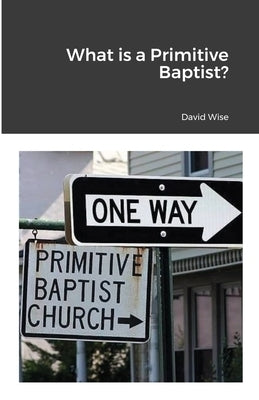 What is a Primitive Baptist by Wise, David