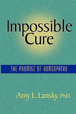 Impossible Cure: The Promise of Homeopathy by Lansky, Amy L.