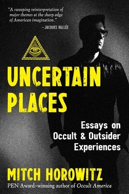 Uncertain Places: Essays on Occult and Outsider Experiences by Horowitz, Mitch