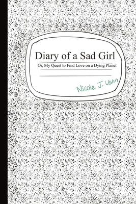 Diary of a Sad Girl: Or, My Quest to Find Love on a Dying Planet Paperback Nicole Levin
