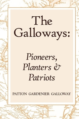 The Galloways: Pioneers, Planters and Patriots by Galloway, Patton