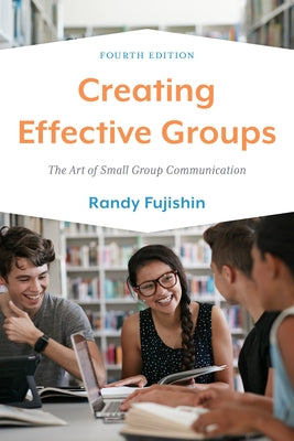 Creating Effective Groups: The Art of Small Group Communication Paperback Rowman & Littlefield Publishers