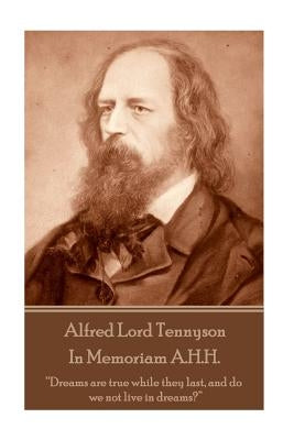 Alfred Lord Tennyson - In Memoriam A.H.H.: "Dreams are true while they last, and do we not live in dreams?" Paperback Createspace Independent Publishing Platform