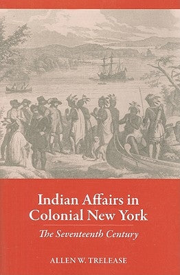 Indian Affairs in Colonial New York: The Seventeenth Century Paperback Fall Creek Books