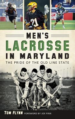 Men's Lacrosse in Maryland: The Pride of the Old Line State by Flynn, Tom