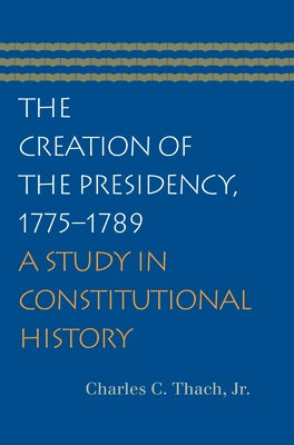 The Creation of the Presidency, 1775-1789: A Study in Constitutional History Paperback Amagi