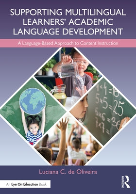 Supporting Multilingual Learners' Academic Language Development: A Language-Based Approach to Content Instruction by de Oliveira, Luciana C.