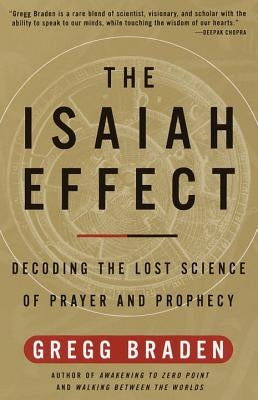 The Isaiah Effect: Decoding the Lost Science of Prayer and Prophecy by Braden, Gregg