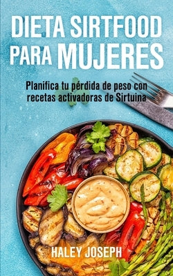 Dieta Sirtfood para mujeres: Planifica tu pérdida de peso con recetas activadoras de Sirtuina by Joseph, Haley