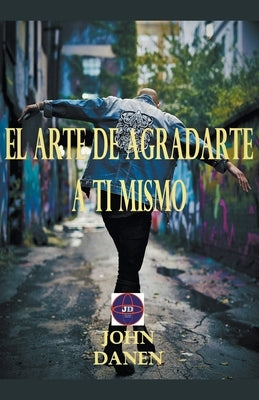 El arte de agradarte a ti mismo by Danen, John