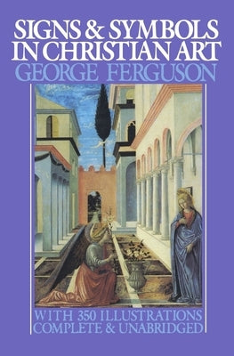 Signs and Symbols in Christian Art: With Illustrations from Paintings from the Renaissance by Ferguson, George