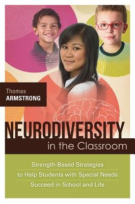 Neurodiversity in the Classroom: Strength-Based Strategies to Help Students with Special Needs Succeed in School and Life by Armstrong, Thomas