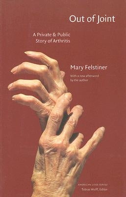 Out of Joint: A Private and Public Story of Arthritis by Felstiner, Mary