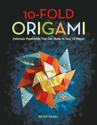 10-Fold Origami: Fabulous Paperfolds You Can Make in Just 10 Steps!: Origami Book with 26 Projects: Perfect for Origami Beginners, Chil by Engel, Peter