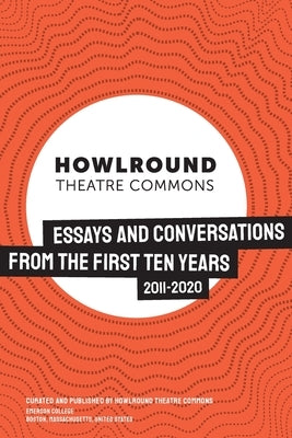 HowlRound Theatre Commons: Essays and Conversations from the First Ten Years (2011-2020) Paperback Howlround Theatre Commons