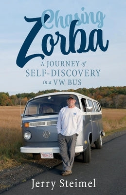 Chasing Zorba: A Journey of Self-Discovery in a VW Bus by Steimel, Jerry