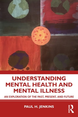 Understanding Mental Health and Mental Illness: An Exploration of the Past, Present, and Future by Jenkins, Paul H.