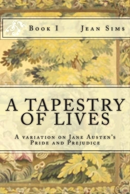 A Tapestry of Lives, Book 1: A variation on Jane Austen's Pride and Prejudice Paperback Createspace Independent Publishing Platform
