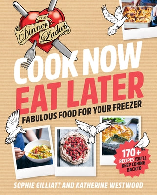 Cook Now, Eat Later: The Dinner Ladies: Fabulous Food for Your Freezer by Gilliatt, Sophie