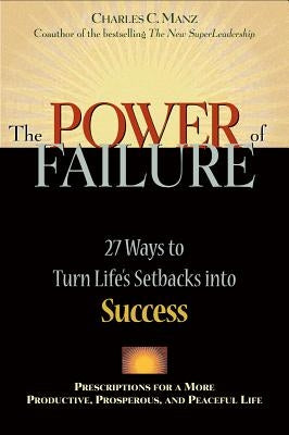 Power of Failure: 27 Ways to Turn Life's Setbacks Into Success by Manz, Charles C.