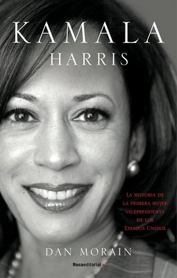 Kamala Harris/ Kamala's Way: La Historia de la Primera Mujer Vicepresidenta de Estados Unidos by Morain, Dan