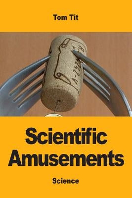 Scientific Amusements by Tit, Tom