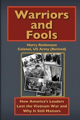 Warriors and Fools: How America's Leaders Lost the Vietnam War and Why It Still Matters Paperback Createspace Independent Publishing Platform