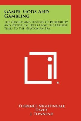 Games, Gods And Gambling: The Origins And History Of Probability And Statistical Ideas From The Earliest Times To The Newtonian Era Paperback Literary Licensing, LLC