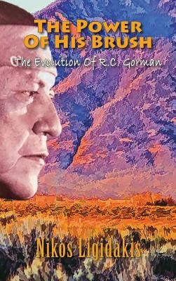 The Power of His Brush: The Evolution of R.C. Gorman by Ligidakis, Nikos