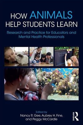 How Animals Help Students Learn: Research and Practice for Educators and Mental-Health Professionals by Gee, Nancy R.