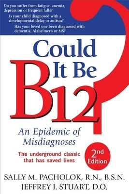 Could It Be B12?: An Epidemic of Misdiagnoses by Pacholok, Sally M.