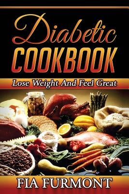 Diabetic Cookbook: Lose Weight And Feel Great Eating Delicious Diabetic Recipes; Diabetic Cookbook Paperback Createspace Independent Publishing Platform