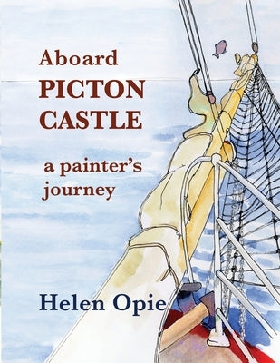 Aboard Picton Castle: A painter's journey by Opie, Helen
