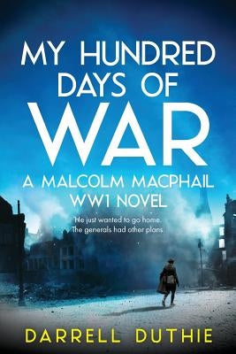 My Hundred Days of War: A Malcolm MacPhail WW1 novel Paperback Esdorn Editions