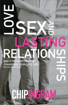 Love, Sex, and Lasting Relationships: God's Prescription for Enhancing Your Love Life by Ingram, Chip