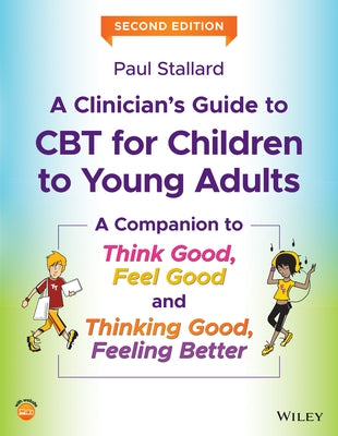 A Clinician's Guide to CBT for Children to Young Adults: A Companion to Think Good, Feel Good and Thinking Good, Feeling Better by Stallard, Paul