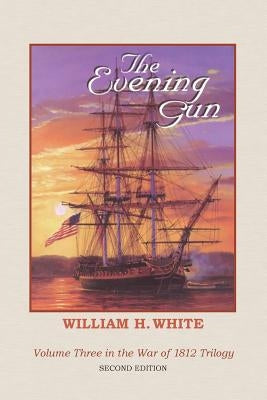 The Evening Gun: War of 1812 Trilogy Volume 3 Paperback Createspace Independent Publishing Platform