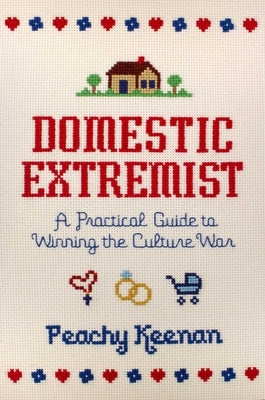 Domestic Extremist: A Practical Guide to Winning the Culture War by Keenan, Peachy