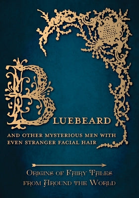 Bluebeard - And Other Mysterious Men with Even Stranger Facial Hair (Origins of Fairy Tales from Around the World): Origins of Fairy Tales from Around by Carruthers, Amelia