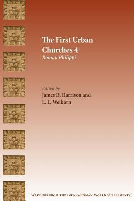 The First Urban Churches 4: Roman Philippi by Harrison, James R.