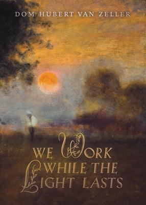 We Work While the Light Lasts Paperback Cenacle Press at Silverstream Priory