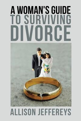 A Woman's Guide to Surviving Divorce by Jeffereys, Allison