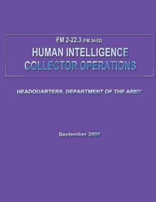 Human Intelligence Collector Operations (FM 2-22.3 / 34-52) by Army, Department Of the