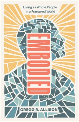 Embodied: Living as Whole People in a Fractured World Paperback Baker Books