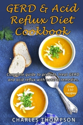 GERD & Acid Reflux Diet Cookbook: Complete guide on GERD, acid reflux, and gastritis with natural remedies. More than 150 delicious quick and easy low by Thompson, Charles