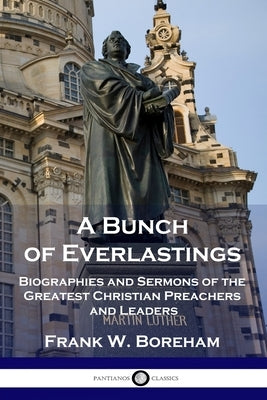 A Bunch of Everlastings: Biographies and Sermons of the Greatest Christian Preachers and Leaders by Boreham, Frank W.